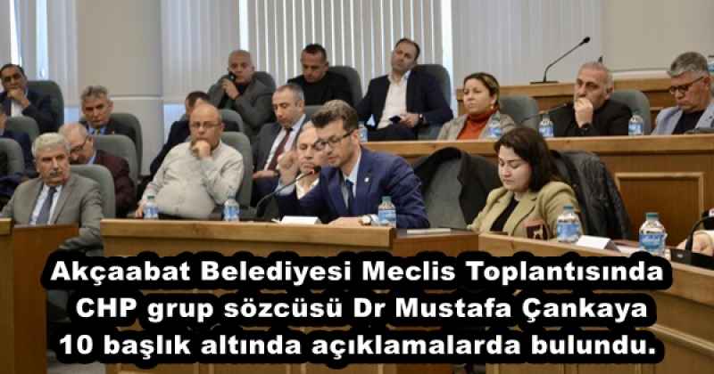 Akçaabat Belediyesi Meclis Toplantısında CHP grup sözcüsü Dr Mustafa Çankaya 10 başlık altında açıklamalarda bulundu.