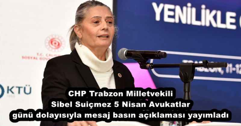 CHP Trabzon Milletvekili Sibel Suiçmez 5 Nisan Avukatlar günü dolayısıyla mesaj basın açıklaması yayımladı