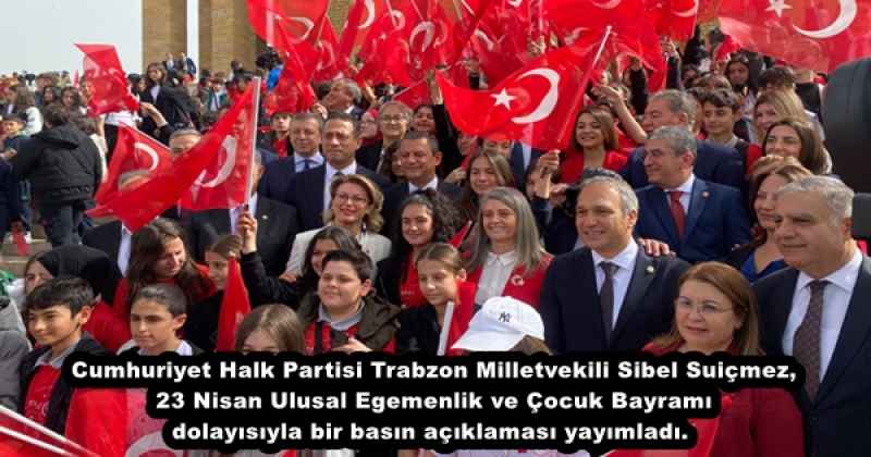 Cumhuriyet Halk Partisi Trabzon Milletvekili Sibel Suiçmez, 23 Nisan Ulusal Egemenlik ve Çocuk Bayramı dolayısıyla bir basın açıklaması yayımladı. 