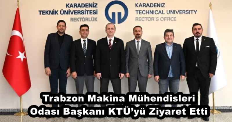Trabzon Makina Mühendisleri Odası Başkanı KTÜ’yü Ziyaret Etti