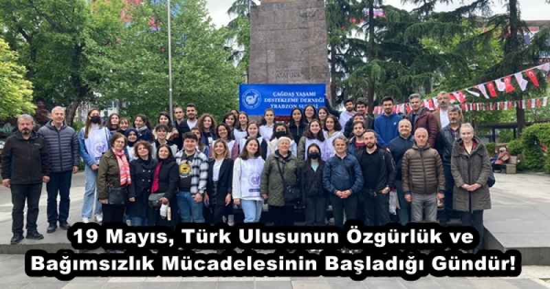 19 Mayıs, Türk Ulusunun Özgürlük ve Bağımsızlık Mücadelesinin Başladığı Gündür!