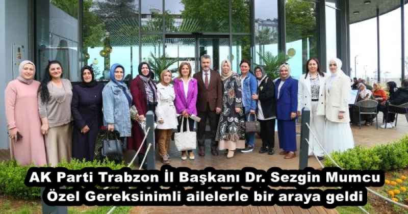 AK Parti Trabzon İl Başkanı Dr. Sezgin Mumcu  Özel Gereksinimli ailelerle bir araya geldi
