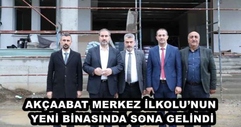 AKÇAABAT MERKEZ İLKOLU’NUN YENİ BİNASINDA SONA GELİNDİ