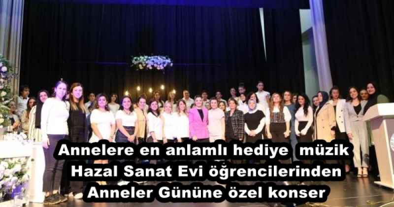 Annelere en anlamlı hediye  müzik Hazal Sanat Evi öğrencilerinden, Anneler Gününe özel konser