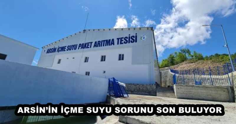 ARSİN’İN İÇME SUYU SORUNU SON BULUYOR 