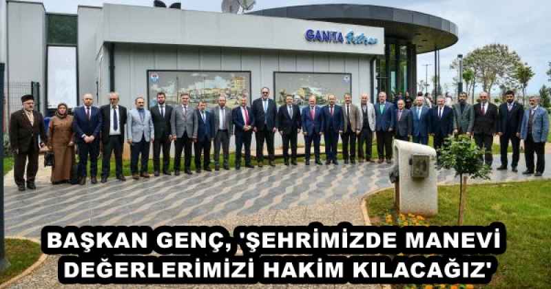 BAŞKAN GENÇ, 'ŞEHRİMİZDE MANEVİ DEĞERLERİMİZİ HAKİM KILACAĞIZ'