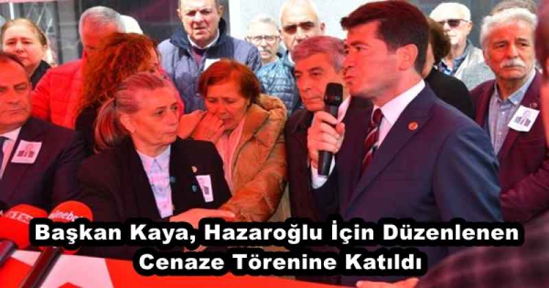 Başkan Kaya, Hazaroğlu İçin Düzenlenen Cenaze Törenine Katıldı