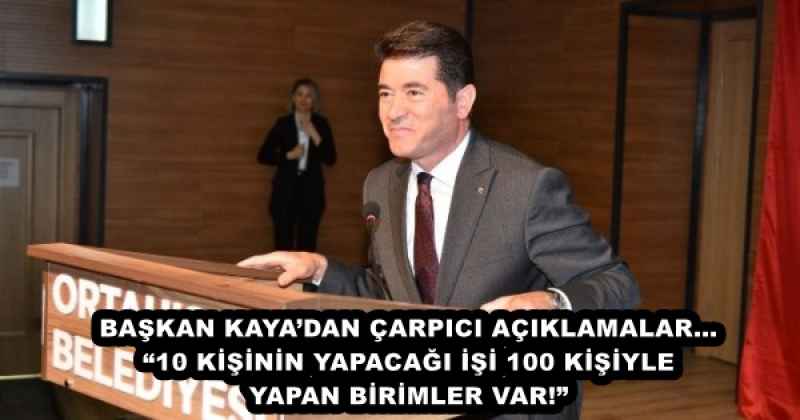 BAŞKAN KAYA’DAN ÇARPICI AÇIKLAMALAR… “10 KİŞİNİN YAPACAĞI İŞİ 100 KİŞİYLE YAPAN BİRİMLER VAR!”
