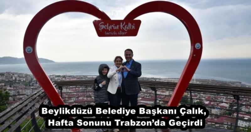 Beylikdüzü Belediye Başkanı Çalık, Hafta Sonunu Trabzon’da Geçirdi