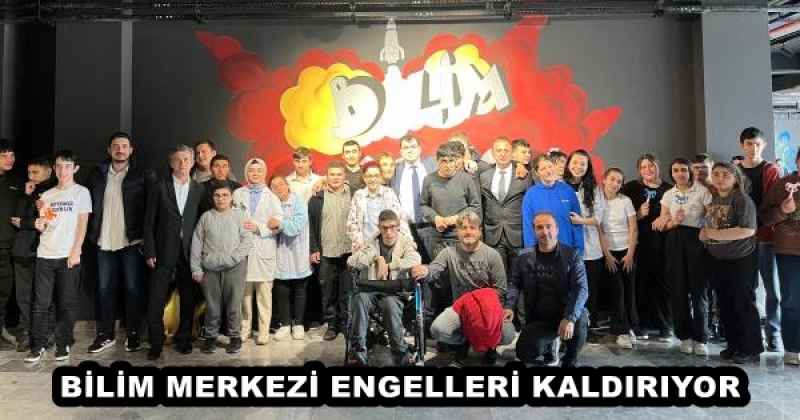 BİLİM MERKEZİ ENGELLERİ KALDIRIYOR