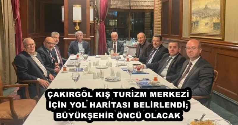 ÇAKIRGÖL KIŞ TURİZM MERKEZİ İÇİN YOL HARİTASI BELİRLENDİ; BÜYÜKŞEHİR ÖNCÜ OLACAK