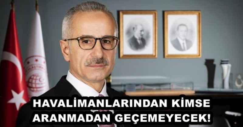 HAVALİMANLARINDAN KİMSE ARANMADAN GEÇEMEYECEK!