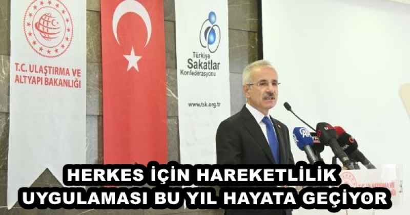 HERKES İÇİN HAREKETLİLİK UYGULAMASI BU YIL HAYATA GEÇİYOR