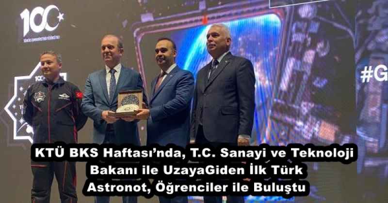 KTÜ BKS Haftası’nda, T.C. Sanayi ve Teknoloji Bakanı ile Uzaya Giden İlk Türk Astronot, Öğrenciler ile Buluştu