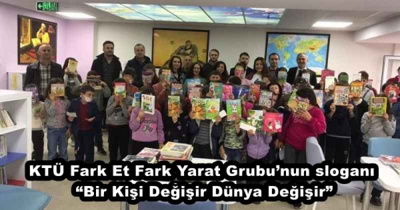 KTÜ Fark Et Fark Yarat Grubu’nun sloganı “Bir Kişi Değişir Dünya Değişir”