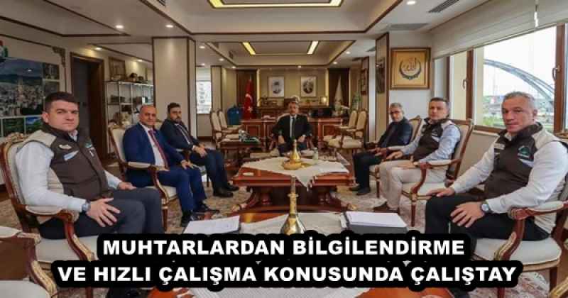 MUHTARLARDAN BİLGİLENDİRME VE HIZLI ÇALIŞMA KONUSUNDA ÇALIŞTAY