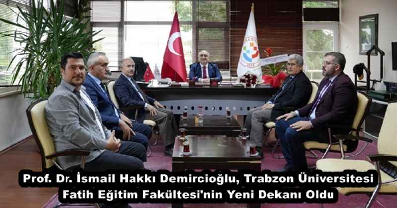 Prof. Dr. İsmail Hakkı Demircioğlu, Trabzon Üniversitesi Fatih Eğitim Fakültesi'nin Yeni Dekanı Oldu