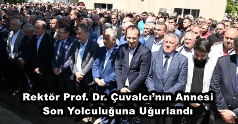 Rektör Prof. Dr. Çuvalcı’nın Annesi Son Yolculuğuna Uğurlandı