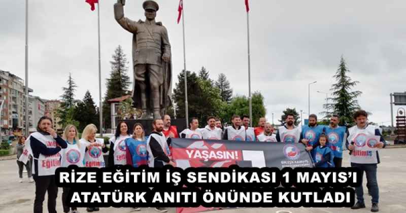 RİZE EĞİTİM İŞ SENDİKASI 1 MAYIS’I ATATÜRK ANITI ÖNÜNDE KUTLADI