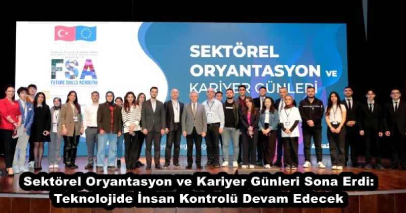 Sektörel Oryantasyon ve Kariyer Günleri Sona Erdi: Teknolojide İnsan Kontrolü Devam Edecek