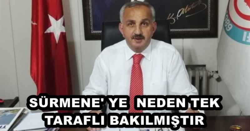 SÜRMENE' YE  NEDEN TEK TARAFLI BAKILMIŞTIR