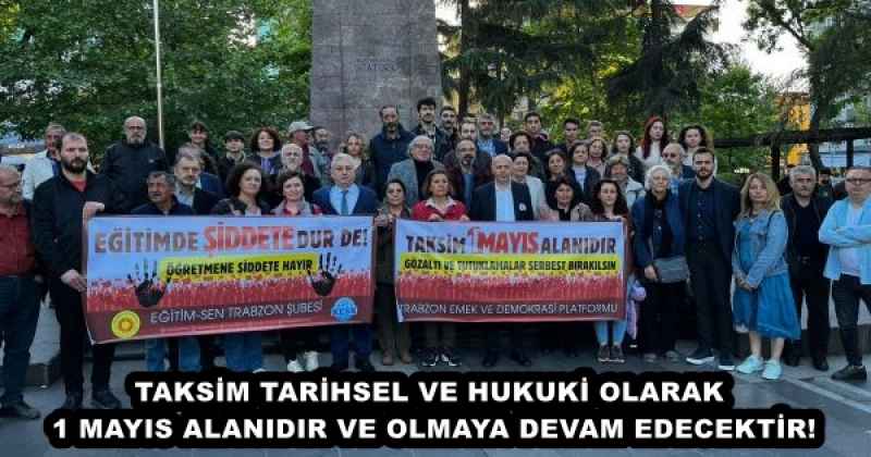 TAKSİM TARİHSEL VE HUKUKİ OLARAK 1 MAYIS ALANIDIR VE OLMAYA DEVAM EDECEKTİR!