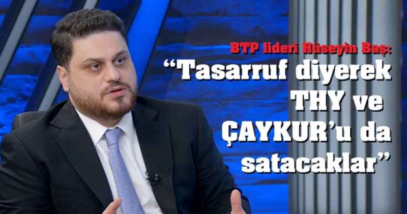 Tasarruf diyerek Türk Hava Yolları ve ÇAYKUR’u da satacaklar