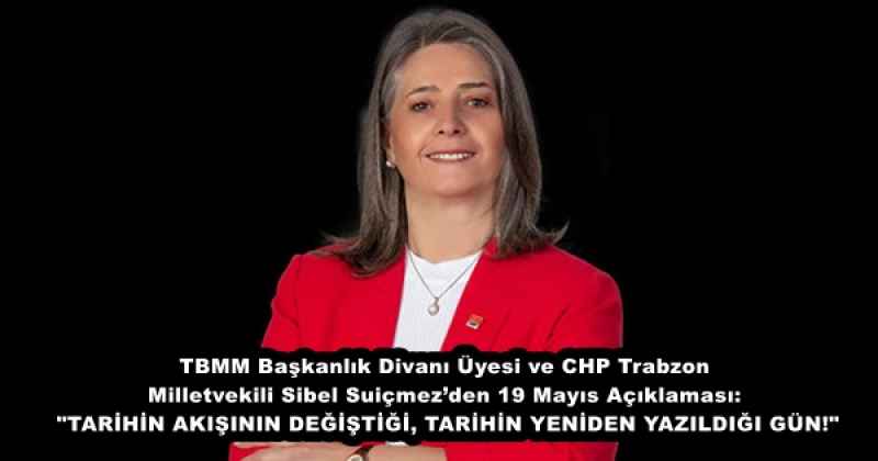 TBMM Başkanlık Divanı Üyesi ve CHP Trabzon Milletvekili Sibel Suiçmez’den 19 Mayıs Açıklaması: "TARİHİN AKIŞININ DEĞİŞTİĞİ, TARİHİN YENİDEN YAZILDIĞI GÜN!"