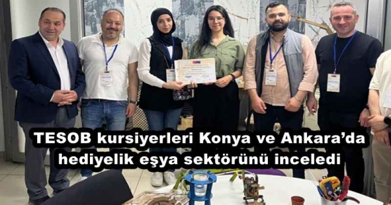 TESOB kursiyerleri Konya ve Ankara’da hediyelik eşya sektörünü inceledi