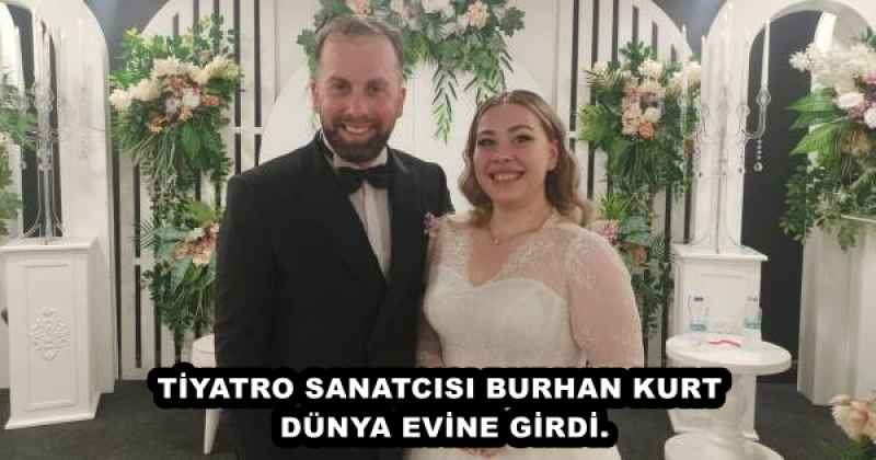 TİYATRO SANATCISI BURHAN KURT DÜNYA EVİNE GİRDİ.