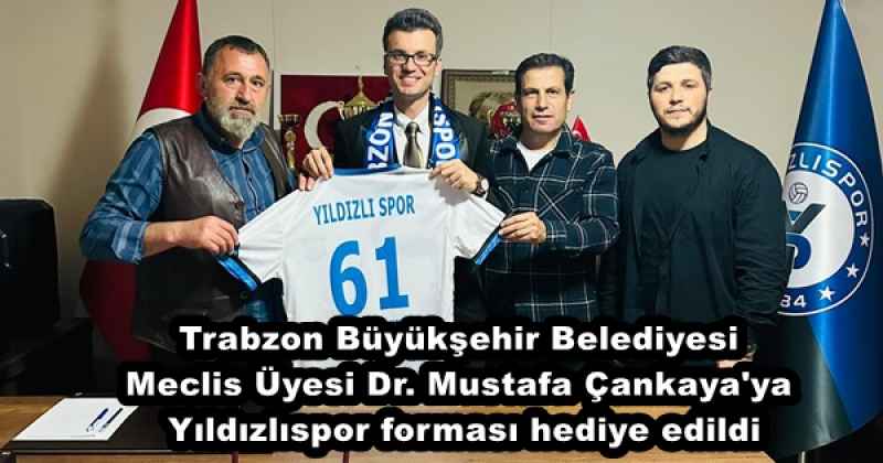Trabzon Büyükşehir Belediye Meclis Üyesi Dr. Mustafa Çankaya'ya Yıldızlıspor forması hediye edildi