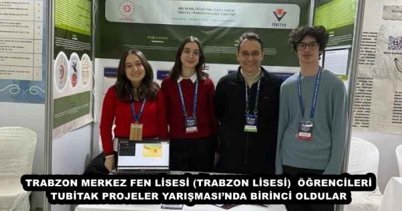 TRABZON MERKEZ FEN LİSESİ (TRABZON LİSESİ)  ÖĞRENCİLERİ TUBİTAK PROJELER YARIŞMASI’NDA BİRİNCİ OLDULAR