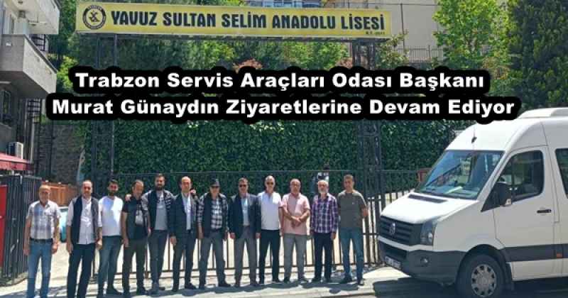 Trabzon Servis Araçları Odası Başkanı Murat Günaydın Ziyaretlerine Devam Ediyor
