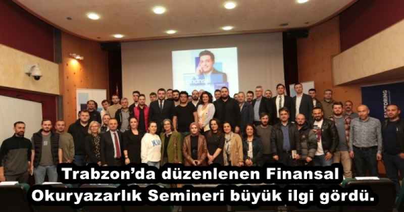 Trabzon’da düzenlenen Finansal Okuryazarlık Semineri büyük ilgi gördü.