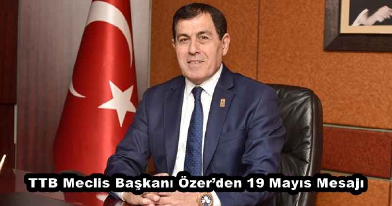 TTB Meclis Başkanı Özer’den 19 Mayıs Mesajı