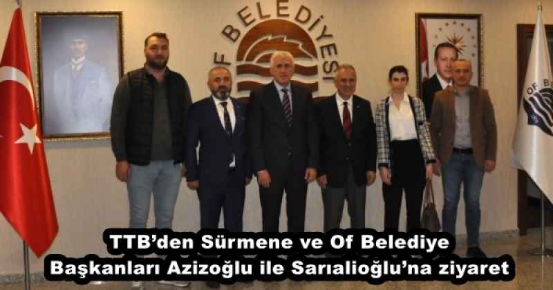 TTB’den Sürmene ve Of Belediye Başkanları Azizoğlu ile Sarıalioğlu’na ziyaret