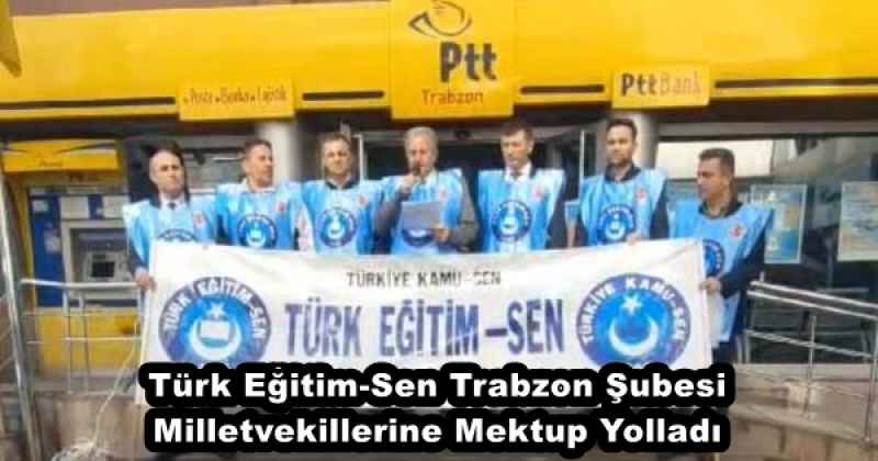 Türk Eğitim-Sen Trabzon Şubesi Milletvekillerine Mektup Yolladı