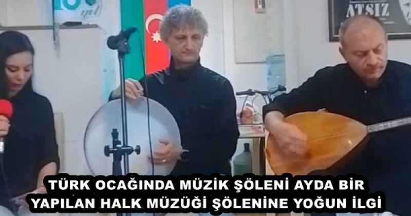 TÜRK OCAĞINDA MÜZİK ŞÖLENİ AYDA BİR YAPILAN HALK MÜZÜĞİ ŞÖLENİNE YOĞUN İLGİ