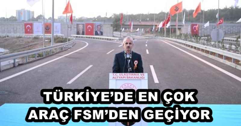 TÜRKİYE’DE EN ÇOK ARAÇ FSM’DEN GEÇİYOR