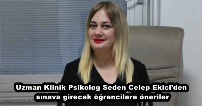 Uzman Klinik Psikolog Seden Celep Ekici’den sınava girecek öğrencilere öneriler