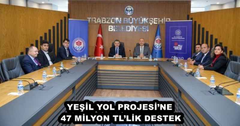 YEŞİL YOL PROJESİ’NE 47 MİLYON TL’LİK DESTEK