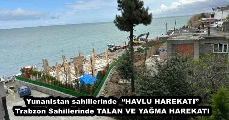 Yunanistan sahillerinde “HAVLU HAREKATI”Trabzon Sahillerinde TALAN VE YAĞMA HAREKATI
