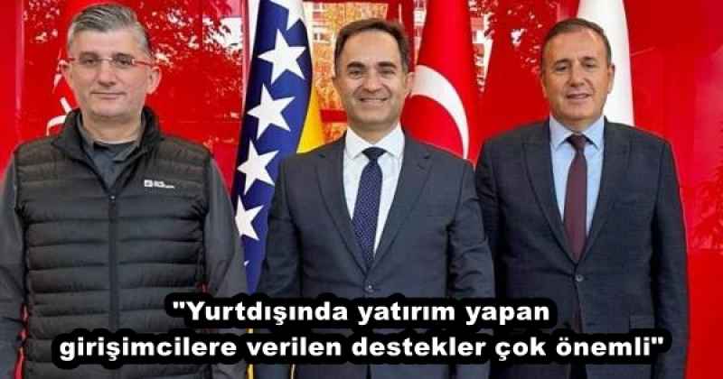 "Yurtdışında yatırım yapan girişimcilere verilen destekler çok önemli"