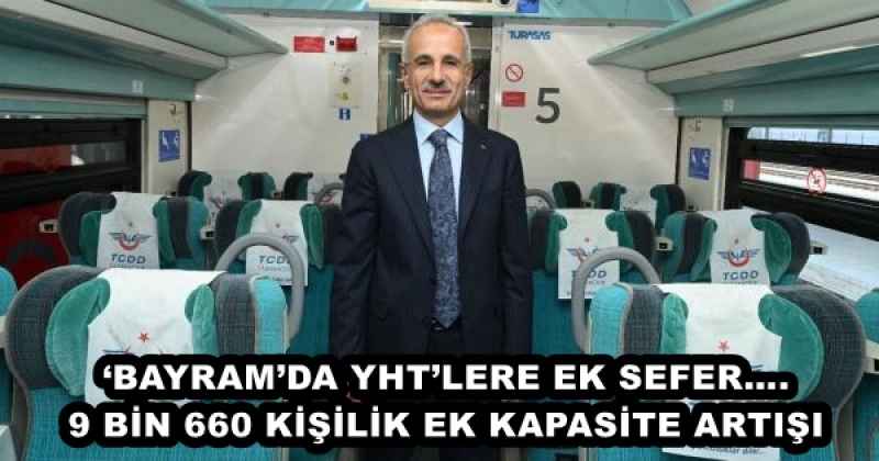 ‘BAYRAM’DA YHT’LERE EK SEFER….9 BİN 660 KİŞİLİK EK KAPASİTE ARTIŞI