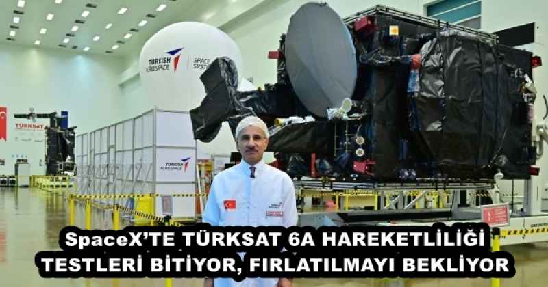 SpaceX’TE TÜRKSAT 6A HAREKETLİLİĞİ TESTLERİ BİTİYOR, FIRLATILMAYI BEKLİYOR