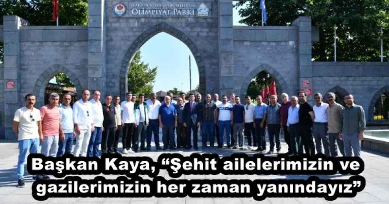 Başkan Kaya, “Şehit ailelerimizin ve gazilerimizin her zaman yanındayız”