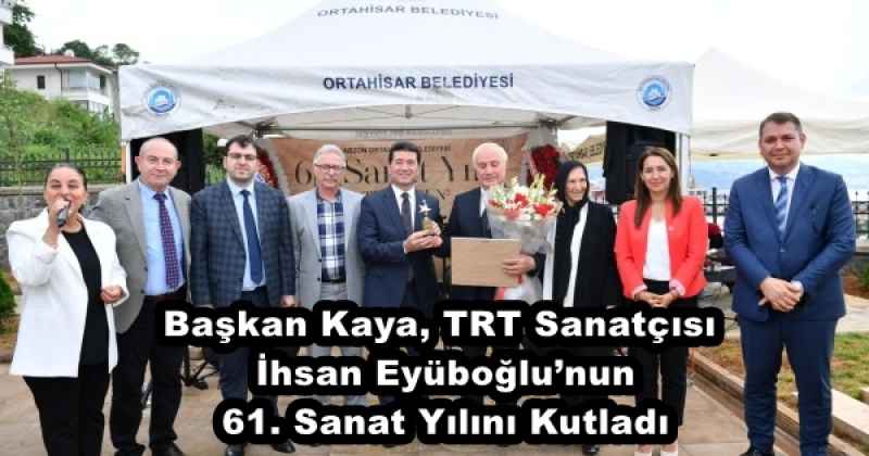 Başkan Kaya, TRT Sanatçısı İhsan Eyüboğlu’nun 61. Sanat Yılını Kutladı