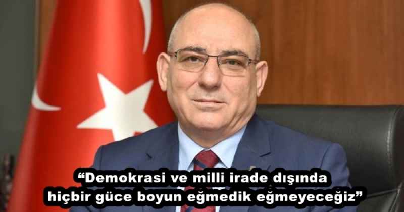 “Demokrasi ve milli irade dışında hiçbir güce boyun eğmedik, eğmeyeceğiz”