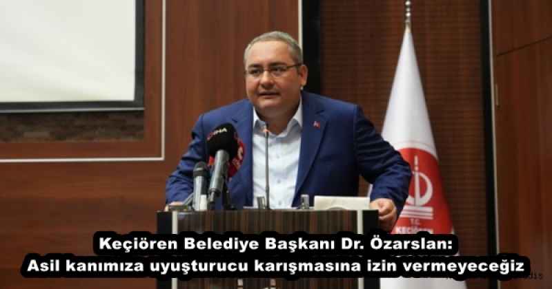 Keçiören Belediye Başkanı Dr. Özarslan: Asil kanımıza uyuşturucu karışmasına izin vermeyeceğiz