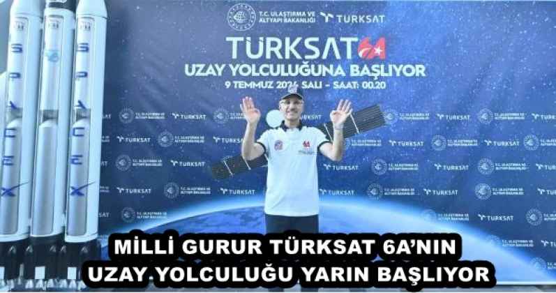 MİLLİ GURUR TÜRKSAT 6A’NIN UZAY YOLCULUĞU YARIN BAŞLIYOR